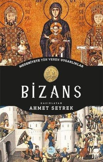 Medeniyetlere Yön Veren Uygarlıklar: Bizans - Ahmet Seyrek - Mavi Çatı Yayınları