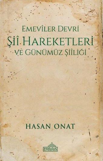 Emeviler Devri Şii Hareketleri ve Günümüz Şiiliği - Hasan Onat - Endülüs