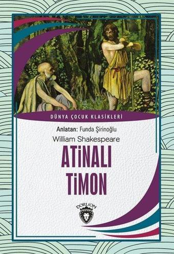 Atinalı Timon - Dünya Çocuk Klasikleri - William Shakespeare - Dorlion Yayınevi