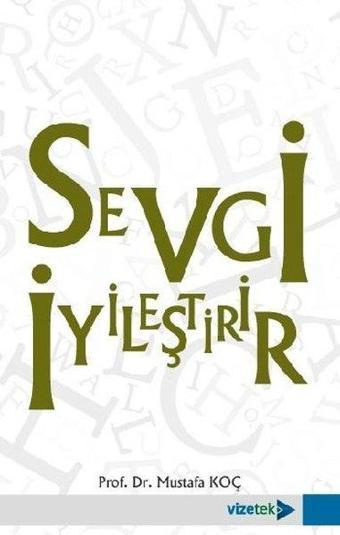 Sevgi İyileştirir - Mustafa Koç - Vizetek Yayınları