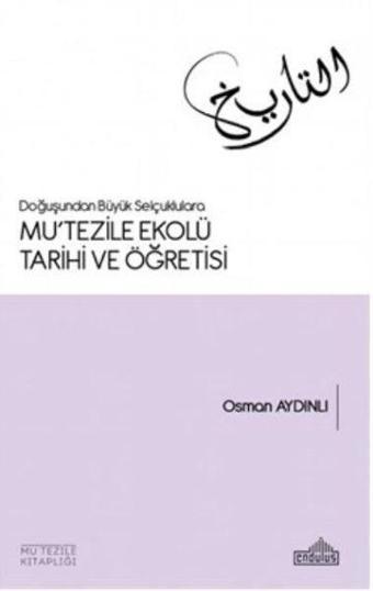 Doğuşundan Büyük Selçuklulara Mu'tezile Ekolü Tarihi ve Öğretisi - Osman Aydınlı - Endülüs