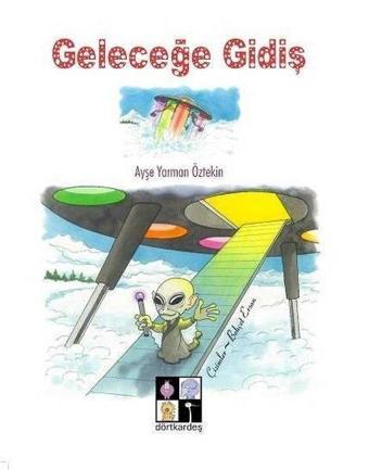 Geleceğe Gidiş - Ayşe Yarman Öztekin - Dörtkardeş Yayınevi