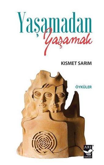 Yaşamadan Yaşamak - Kısmet Sarım - Arı Sanat Yayınevi