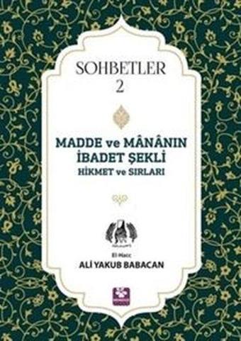 Madde ve Mananın İbadet Şekli Hikmet ve Sırları - Sohbetler 2 - Ali Yakub Babacan - Menekşe Kitap