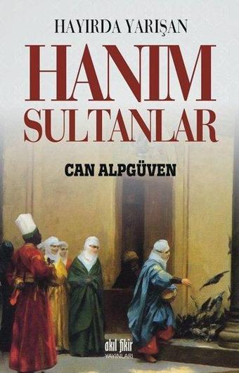 Hayırda Yarışan Hanım Sultanlar - Can Alpgüvenç - Akıl Fikir Yayınları