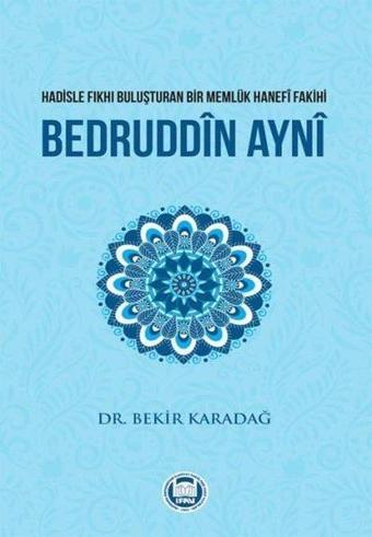 Hadisle Fıkhı Buluşturan Bir Memluk Hanefi Fakihi Bedruddin Ayni - Bekir Karadağ - M. Ü. İlahiyat Fakültesi Vakfı Yayı