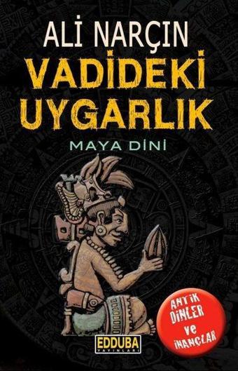 Vadideki Uygarlık - Maya Dini - Ali Narçın - Edduba Yayınları