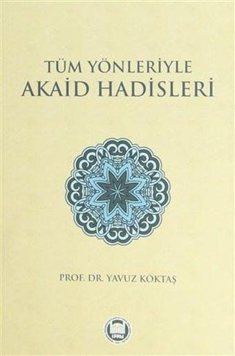 Tüm Yönleriyle Akaid Hadisleri - Yavuz Köktaş - M. Ü. İlahiyat Fakültesi Vakfı Yayı