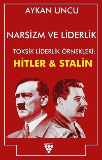 Narsizm ve Liderlik - Toksik Liderlik Örnekleri: Hitler ve Stalin - Aykan Uncu - Urzeni Yayıncılık