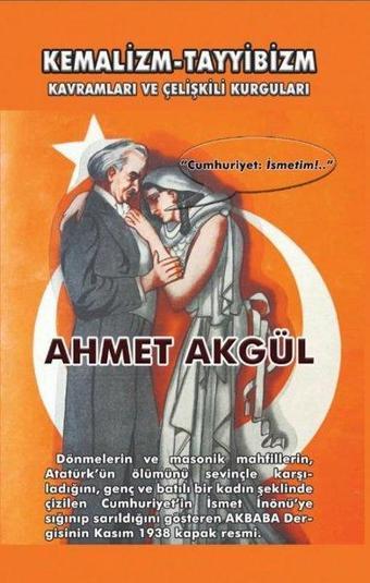 Kemalizm - Tayyibizm: Kavramları ve Çelişkili Kurguları - Ahmet Akgül - Adil Dünya Yayınevi