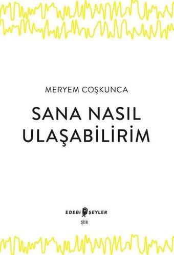 Sana Nasıl Ulaşabilirim - Meryem Coşkunca - Edebi Şeyler