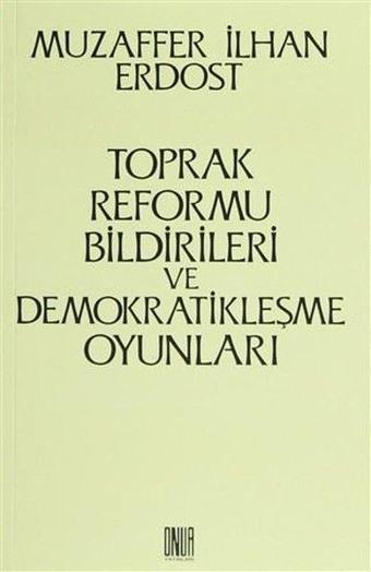 Toprak Reformu Bildirileri ve Demokratikleşme Oyunları - Muzaffer İlhan Erdost - Onur Yayınları