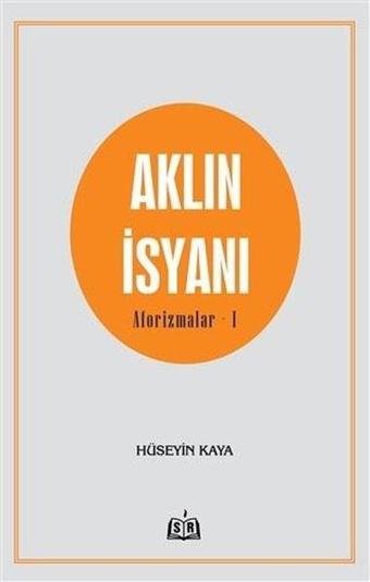 Aklın İsyanı - Aforizmalar 1 - Hüseyin Kaya - SR Yayınevi