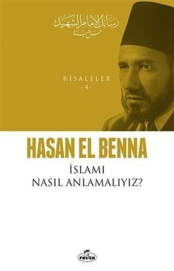 İslamı Nasıl Anlamalıyız? - Risaleler 4 - Hasan EL Benna - Ravza Yayınları