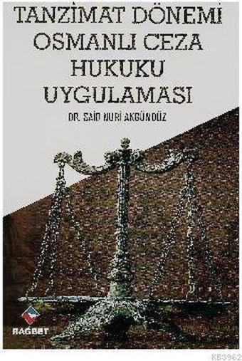 Tanzimat Dönemi Osmanlı Ceza Hukuku Uygulaması - Said Nuri Akgündüz - Rağbet Yayınları
