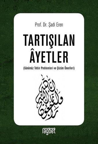 Tartışılan Ayetler Günümüz Tefsir Problemleri ve Çözüm Önerileri - Şadi Eren - Rağbet Yayınları