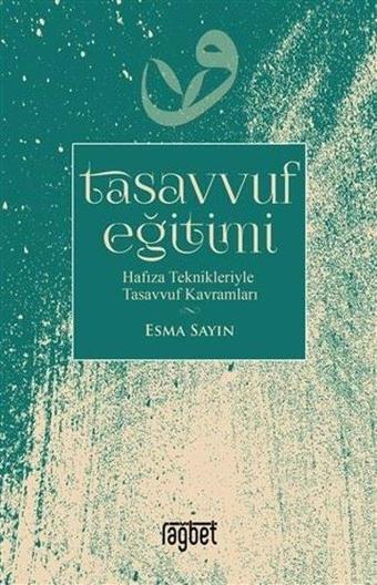 Tasavvuf Eğitimi Hafıza Teknikleriyle Tasavvuf Kavramları - Esma Sayın - Rağbet Yayınları