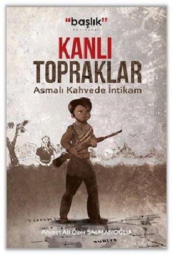 Kanlı Topraklar - Asmalı Kahvede İntikam - Ahmet Ali Özer Salmanoğlu - Başlık Yayınları