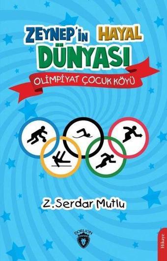 Zeynepin Hayal Dünyası Olimpiyat Çocuk Köyü - Z. Serdar Mutlu - Dorlion Yayınevi
