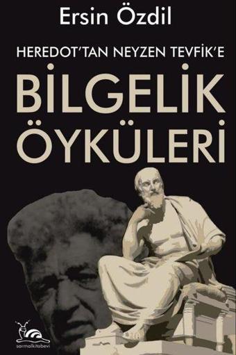 Heredot'tan Neyzen Tevfik'e Bilgelik Öyküleri - Ersin Özdil - Sarmal Kitabevi