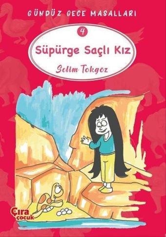Süpürge Saçlı Kız - Gündüz Gece Masalları 4 - Selim Tokgöz - Çıra Çocuk Yayınları