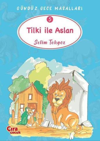 Tilki ile Aslan - Gündüz Gece Masalları 5 - Selim Tokgöz - Çıra Çocuk Yayınları