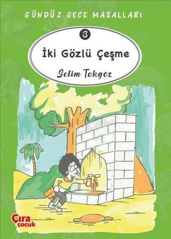 İki Gözlü Çeşme - Gündüz Gece Masalları 3 - Selim Tokgöz - Çıra Çocuk Yayınları