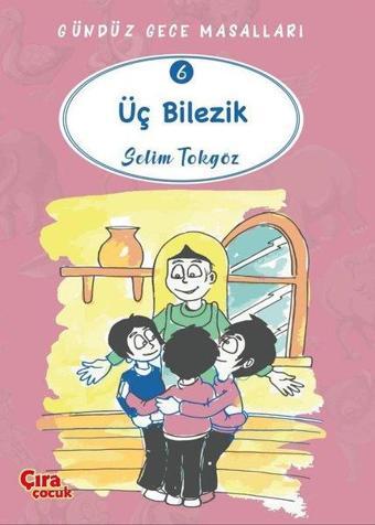Üç Bilezik - Gündüz Gece Masalları 6 - Selim Tokgöz - Çıra Çocuk Yayınları