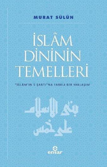 İslam Dininin Temelleri - İslam'ın 5 Şartına Farklı Bir Yaklaşım - Murat Sülün - Ensar Neşriyat