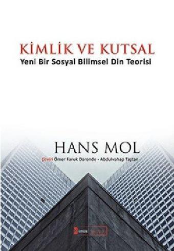 Kimlik ve Kutsal - Yeni Bir Sosyal Bilimsel Din Teorisi - Hans Mol - Kimlik Yayınları