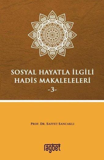 Sosyal Hayatla İlgili Hadis Makaleleri 3 - Saffet Sancaklı - Rağbet Yayınları