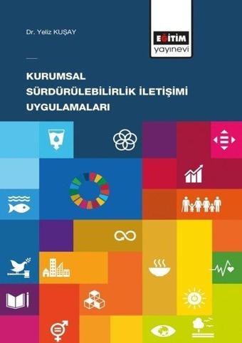 Kurumsal Sürdürülebilirlik İletişimi Uygulamaları - Yeliz Kuşay - Eğitim Yayınevi