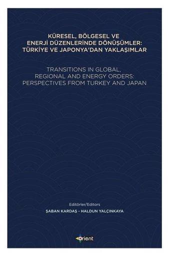 Küresel Bölgesel ve Enerji Düzenlerinde Dönüşümler: Türkiye ve Japonya'dan Yaklaşımlar - Kolektif  - Orient Yayınları