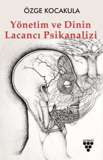 Yönetim ve Dinin Lacancı Psikanalizi - Özge Kocakula - Urzeni Yayıncılık