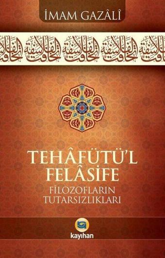 Tehafütü'l Felasife - Filozofların Tutarsızlıkları - İmam Gazali - Kayıhan Yayınları