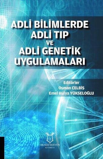 Adli Bilimlerde Adli Tıp ve Adli Genetik Uygulamaları - Kolektif  - Akademisyen Kitabevi