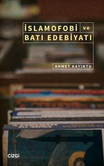 İslamofobi ve Batı Edebiyatı - Ahmet Kayıntu - Çizgi Kitabevi