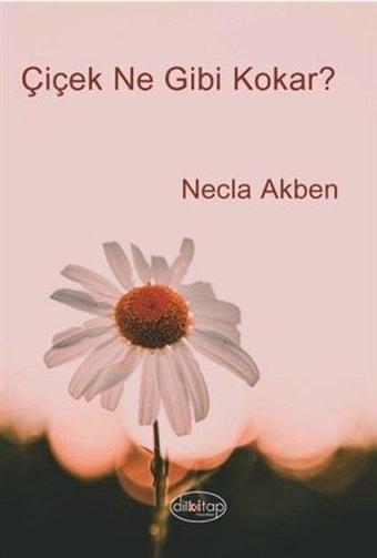 Çiçek Ne Gibi Kokar? - Necla Akben - Dilkitap