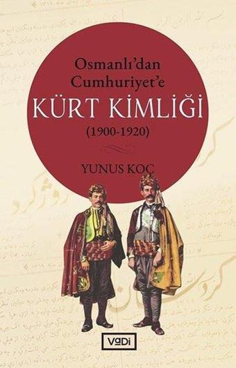 Osmanlıdan Cumhuriyete Kürt Kimliği 1900 - 1920 - Yunus Koç - Vadi Yayınları