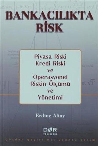 Bankacılıkta Risk - Piyasa Riski Kredi Riski ve Operasyonel Riskin Ölçümü ve Yönetimi - Erdinç Altay - Der Yayınları