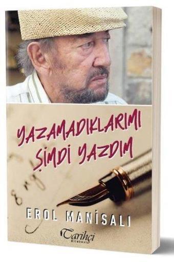 Yazamadıklarımı Şimdi Yazdım - Erol Manisalı - Tarihçi Kitabevi