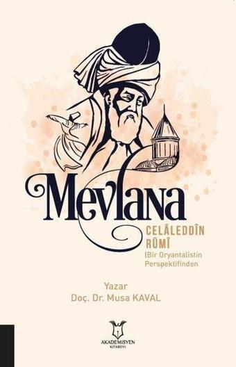 Mevlana Celaleddin Rumi - Bir Oryantalistin Perspektifinden - Musa Kaval - Akademisyen Kitabevi