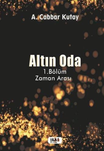 Altın Oda 1.Bölüm - Zaman Arası - A. Cabbar Kutay - Tilki Kitap