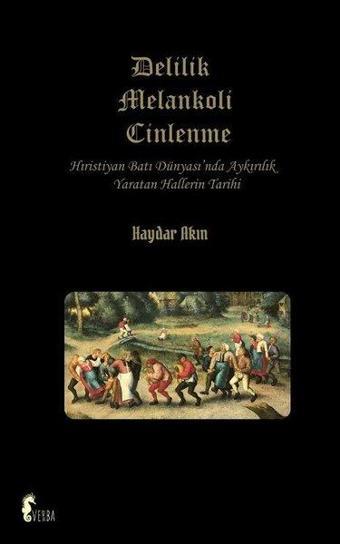 Delilik Melankoli Cinlenme - Hıristiyan Batı Dünyası'nda Aykırılık Yaratan Hallerin Tarihi - Haydar Akın - Verba