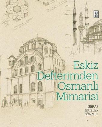 Eskiz Defterimden Osmanlı Mimarisi - Serap Ekizler Sönmez - Ketebe