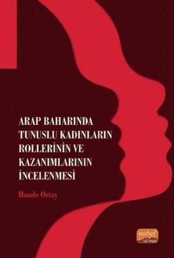 Arap Baharında Tunuslu Kadınların Rollerinin ve Kazanımlarının İncelenmesi - Hande Ortay - Nobel Bilimsel Eserler