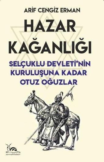 Hazar Kağanlığı-Selçuklu Devleti'nin Kuruluşuna Kadar Otuz Oğuzlar - Arif Cengiz Erman - Sarmal Kitabevi