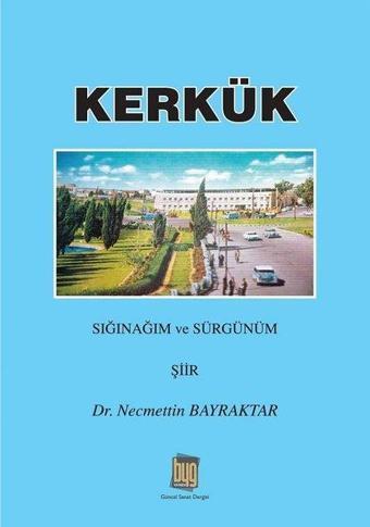 Kerkük - Sığınağım ve Sürgünüm - Necmettin Bayraktar - Baygenç Yayıncılık