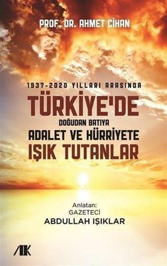 1937 - 2020 Yılları Arasında Türkiye'de Doğudan Batıya Adalet ve Hürriyete Işık Tutanlar - Ahmet Cihan - Akademik Kitaplar