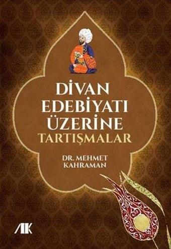 Divan Edebiyatı Üzerine Tartışmalar - Mehmet Kahraman - Akademik Kitaplar